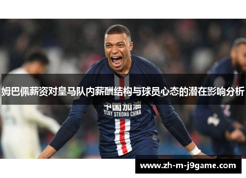 姆巴佩薪资对皇马队内薪酬结构与球员心态的潜在影响分析 姆巴佩薪资对皇马队内薪酬结构与球员心态的潜在影响分析