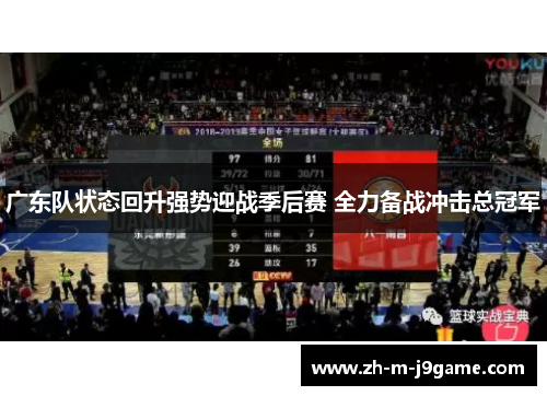 广东队状态回升强势迎战季后赛 全力备战冲击总冠军 广东队状态回升强势迎战季后赛 全力备战冲击总冠军