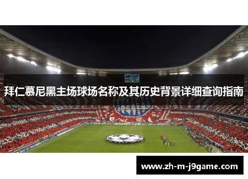 拜仁慕尼黑主场球场名称及其历史背景详细查询指南 拜仁慕尼黑主场球场名称及其历史背景详细查询指南