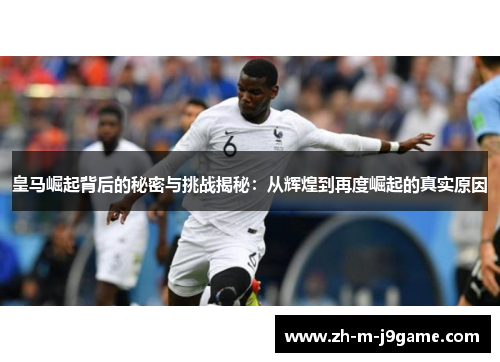 皇马崛起背后的秘密与挑战揭秘:从辉煌到再度崛起的真实原因 皇马崛起背后的秘密与挑战揭秘:从辉煌到再度崛起的真实原因