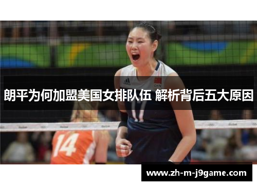 朗平为何加盟美国女排队伍 解析背后五大原因