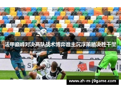 法甲巅峰对决两队战术博弈谁主沉浮策略决胜千里