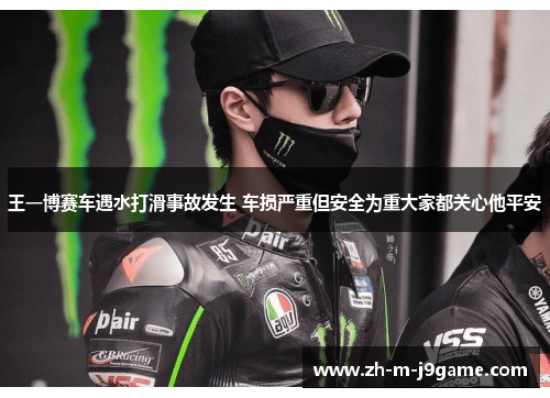 王一博赛车遇水打滑事故发生 车损严重但安全为重大家都关心他平安
