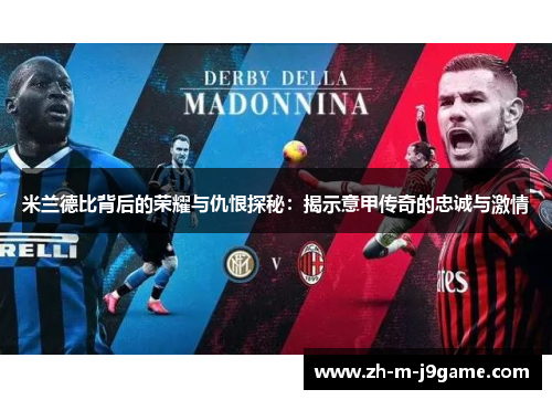 米兰德比背后的荣耀与仇恨探秘：揭示意甲传奇的忠诚与激情